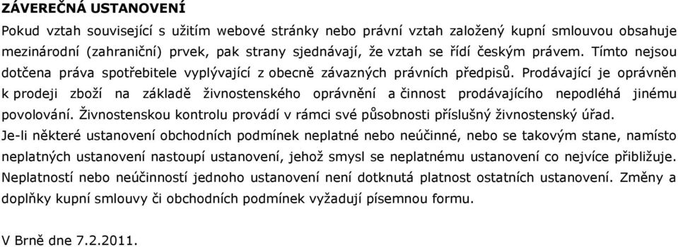 Prodávající je oprávněn k prodeji zboží na základě živnostenského oprávnění a činnost prodávajícího nepodléhá jinému povolování.