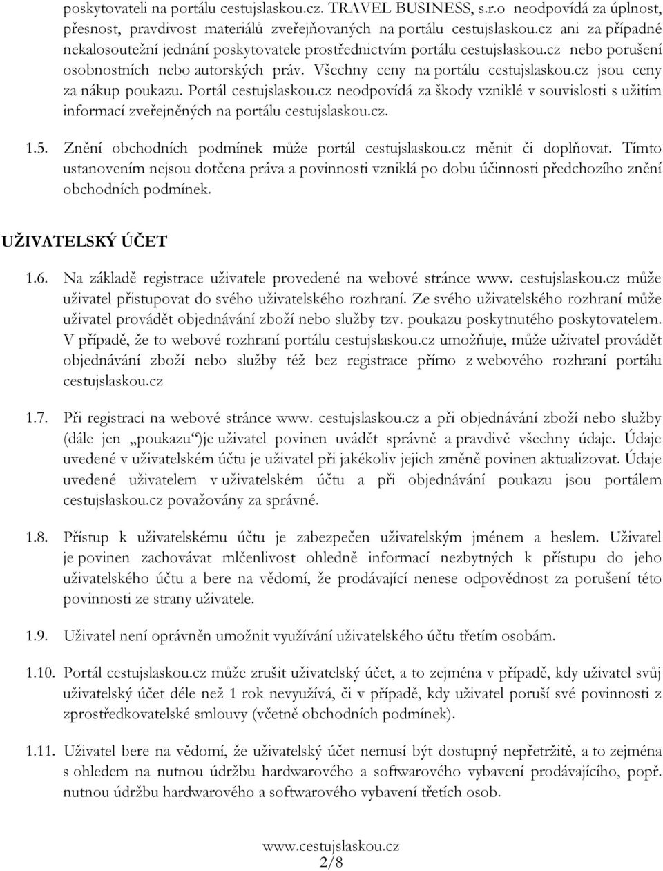 cz jsou ceny za nákup poukazu. Portál cestujslaskou.cz neodpovídá za škody vzniklé v souvislosti s užitím informací zveřejněných na portálu cestujslaskou.cz. 1.5.