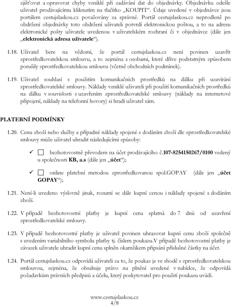 cz neprodleně po obdržení objednávky toto obdržení uživateli potvrdí elektronickou poštou, a to na adresu elektronické pošty uživatele uvedenou v uživatelském rozhraní či v objednávce (dále jen