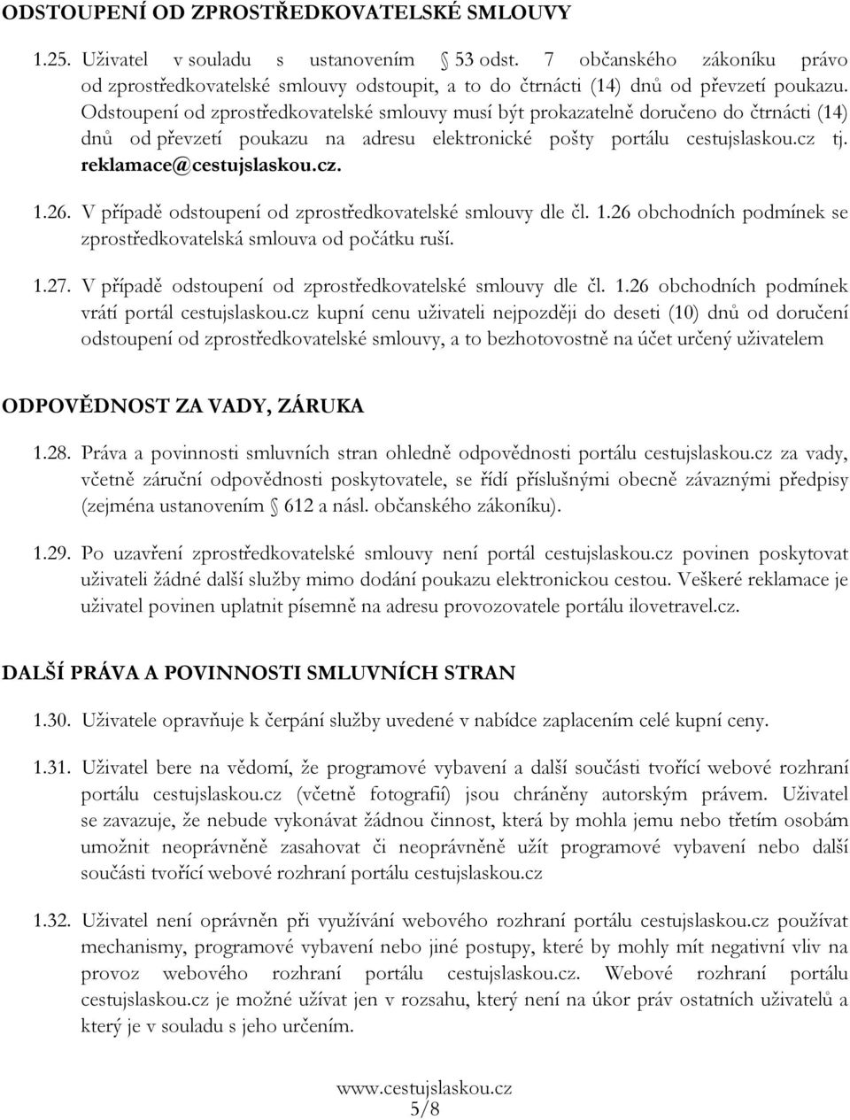 Odstoupení od zprostředkovatelské smlouvy musí být prokazatelně doručeno do čtrnácti (14) dnů od převzetí poukazu na adresu elektronické pošty portálu cestujslaskou.cz tj. reklamace@cestujslaskou.cz. 1.