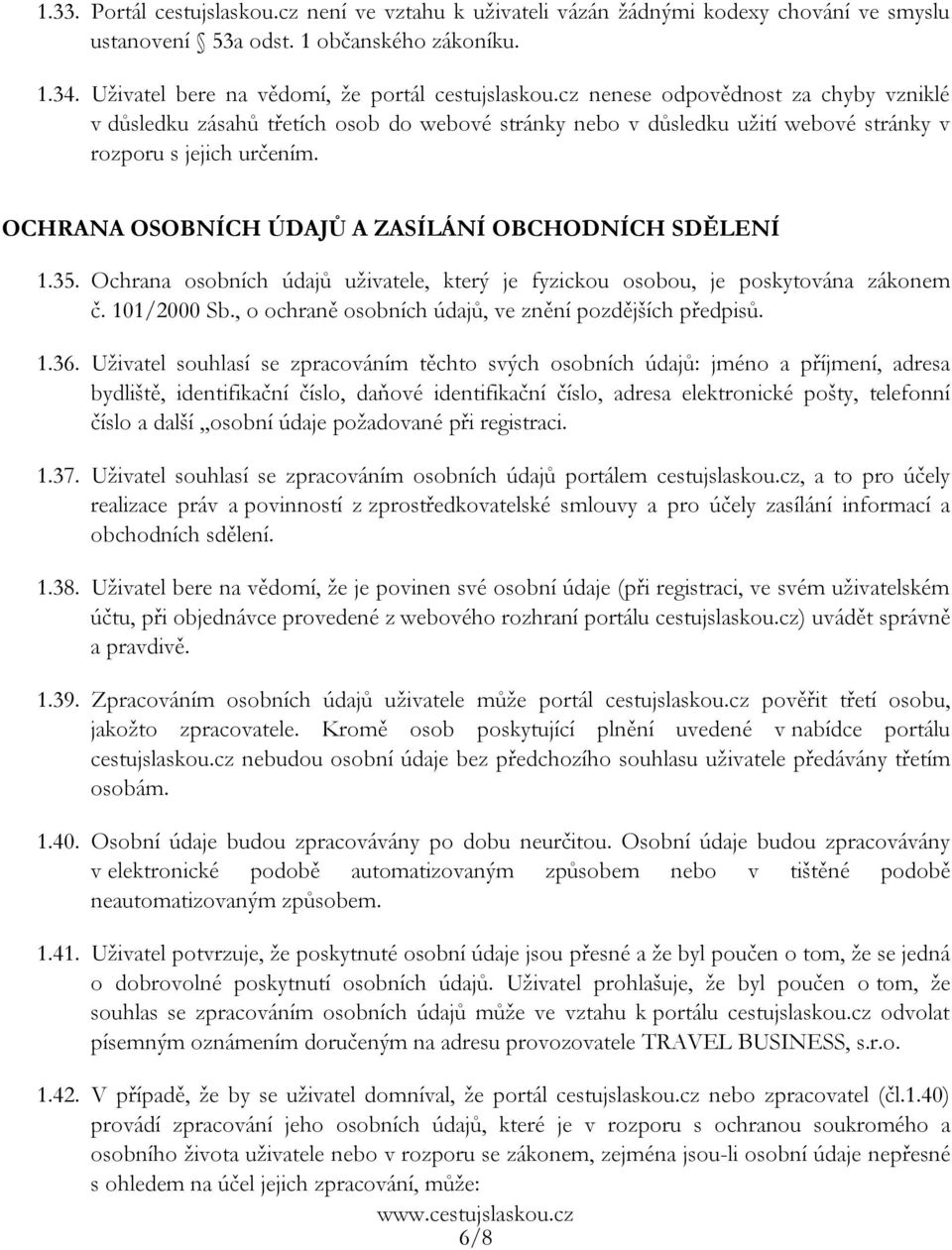 OCHRANA OSOBNÍCH ÚDAJŮ A ZASÍLÁNÍ OBCHODNÍCH SDĚLENÍ 1.35. Ochrana osobních údajů uživatele, který je fyzickou osobou, je poskytována zákonem č. 101/2000 Sb.