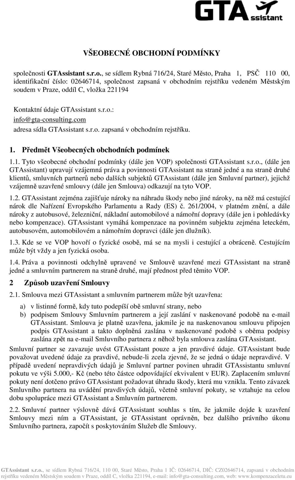 vložka 221194 Kontaktní údaje GTAssistant s.r.o.: info@gta-consulting.com adresa sídla GTAssistant s.r.o. zapsaná v obchodním rejstříku. 1. Předmět Všeobecných obchodních podmínek 1.1. Tyto všeobecné obchodní podmínky (dále jen VOP) společnosti GTAssistant s.