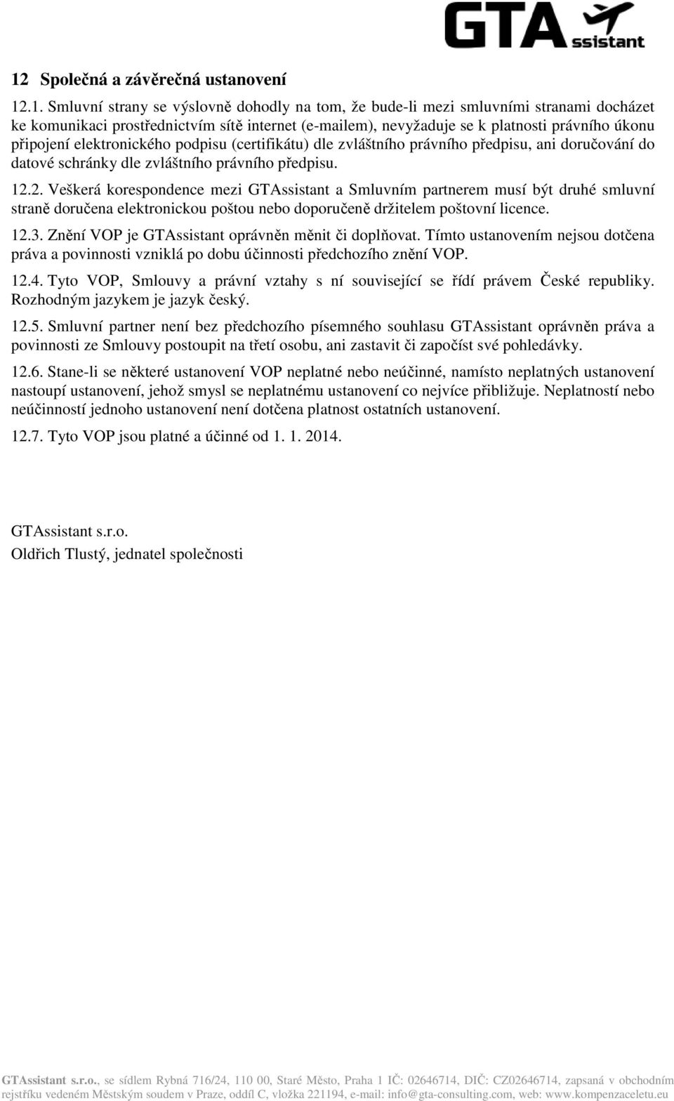 2. Veškerá korespondence mezi GTAssistant a Smluvním partnerem musí být druhé smluvní straně doručena elektronickou poštou nebo doporučeně držitelem poštovní licence. 12.3.