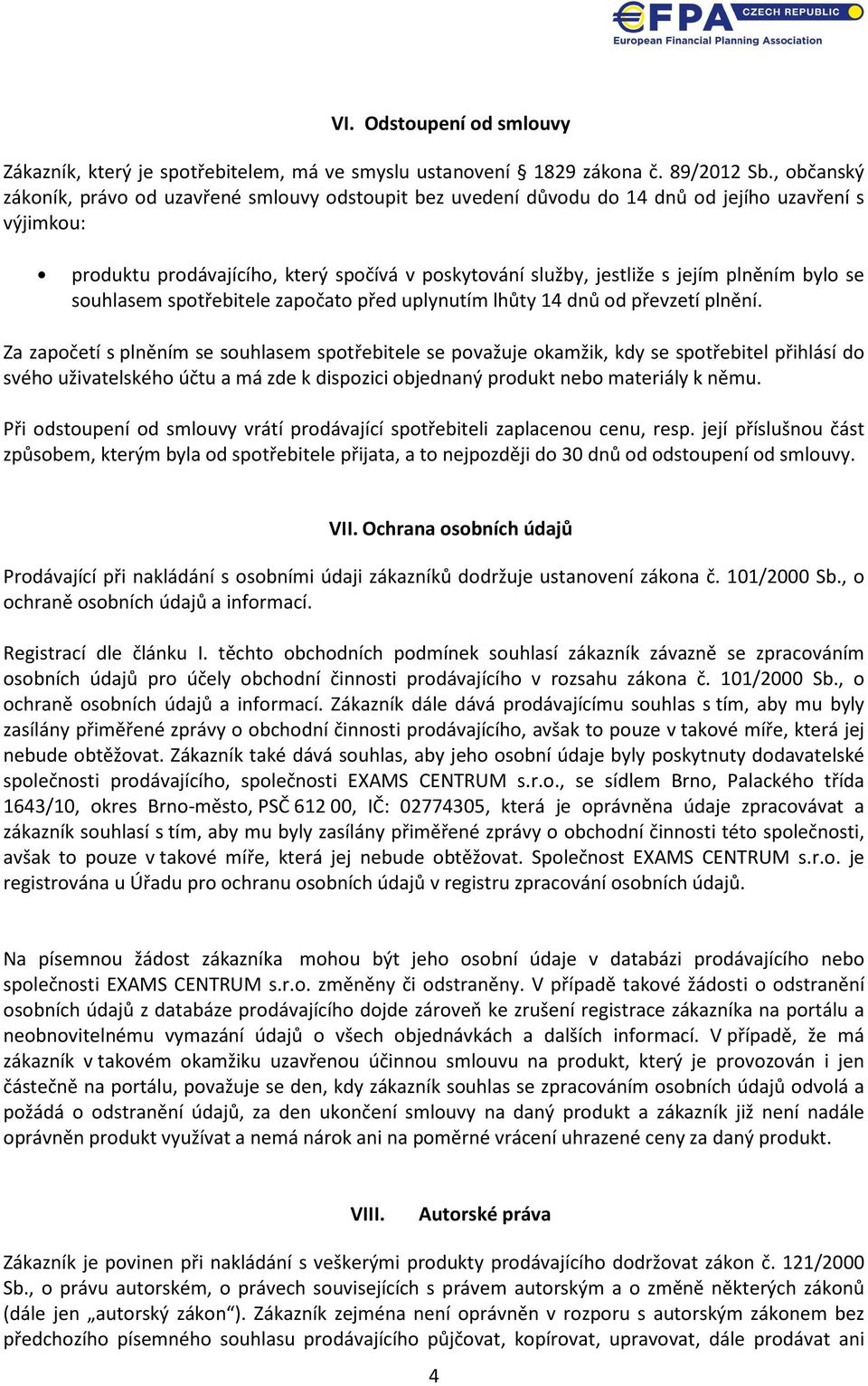 plněním bylo se souhlasem spotřebitele započato před uplynutím lhůty 14 dnů od převzetí plnění.