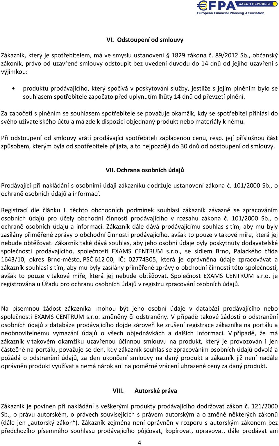 plněním bylo se souhlasem spotřebitele započato před uplynutím lhůty 14 dnů od převzetí plnění.