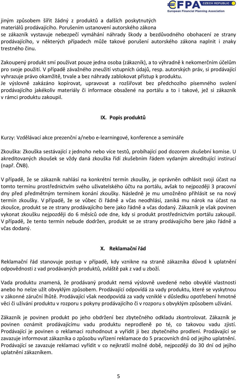 zákona naplnit i znaky trestného činu. Zakoupený produkt smí používat pouze jedna osoba (zákazník), a to výhradně k nekomerčním účelům pro svoje použití.