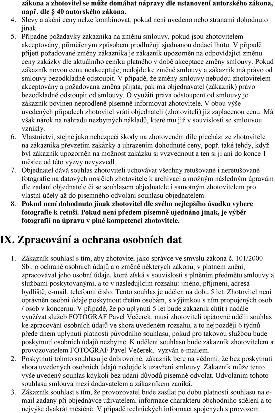 V případě přijetí požadované změny zákazníka je zákazník upozorněn na odpovídající změnu ceny zakázky dle aktuálního ceníku platného v době akceptace změny smlouvy.