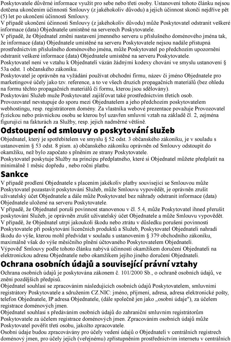 V případě ukončení účinnosti Smlouvy (z jakéhokoliv důvodu) může Poskytovatel odstranit veškeré informace (data) Objednatele umístěné na serverech Poskytovatele.