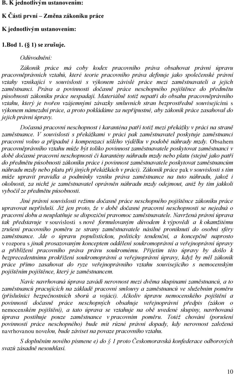 závislé práce mezi zaměstnavateli a jejich zaměstnanci. Práva a povinnosti dočasně práce neschopného pojištěnce do předmětu působnosti zákoníku práce nespadají.