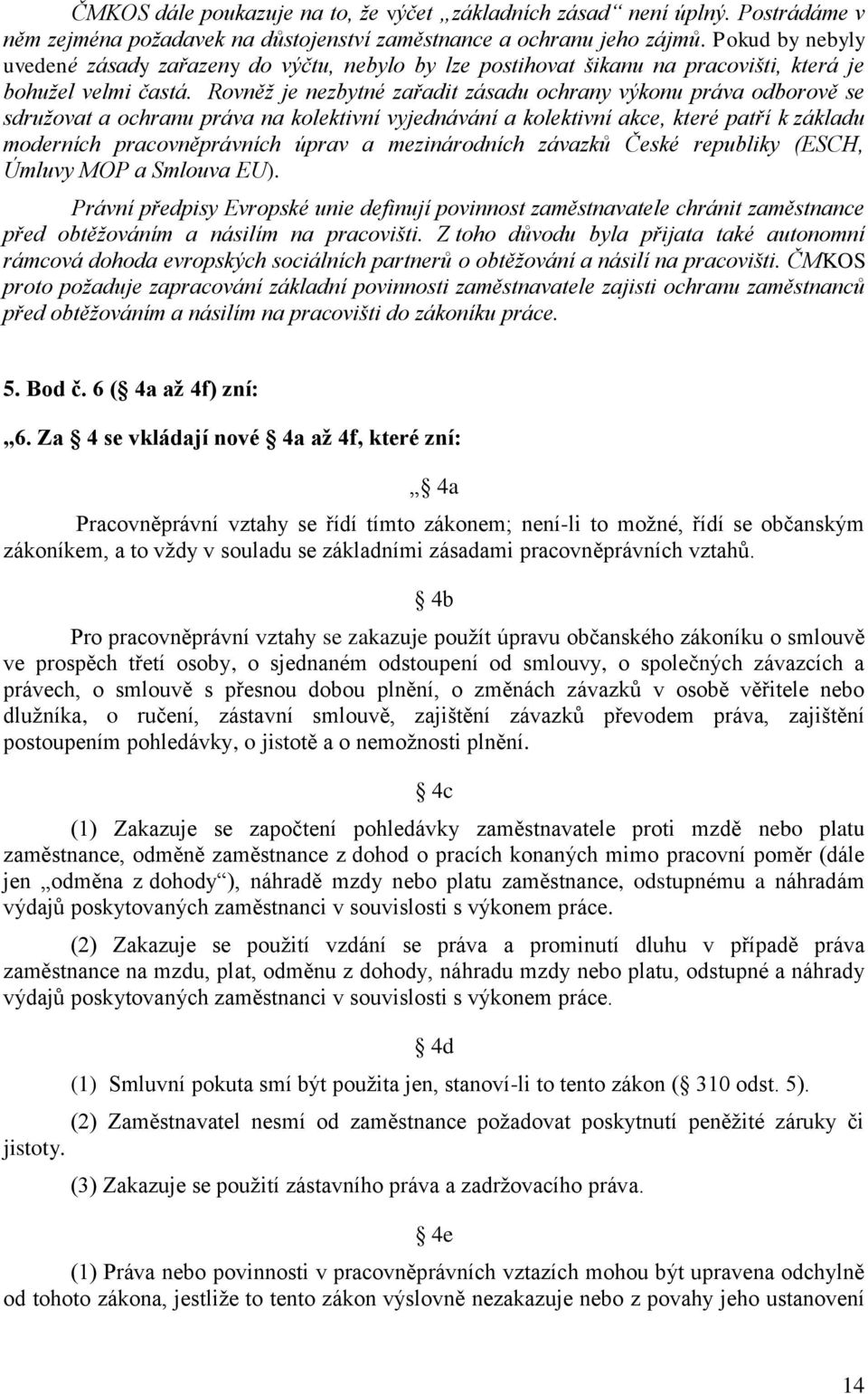 Rovněž je nezbytné zařadit zásadu ochrany výkonu práva odborově se sdružovat a ochranu práva na kolektivní vyjednávání a kolektivní akce, které patří k základu moderních pracovněprávních úprav a