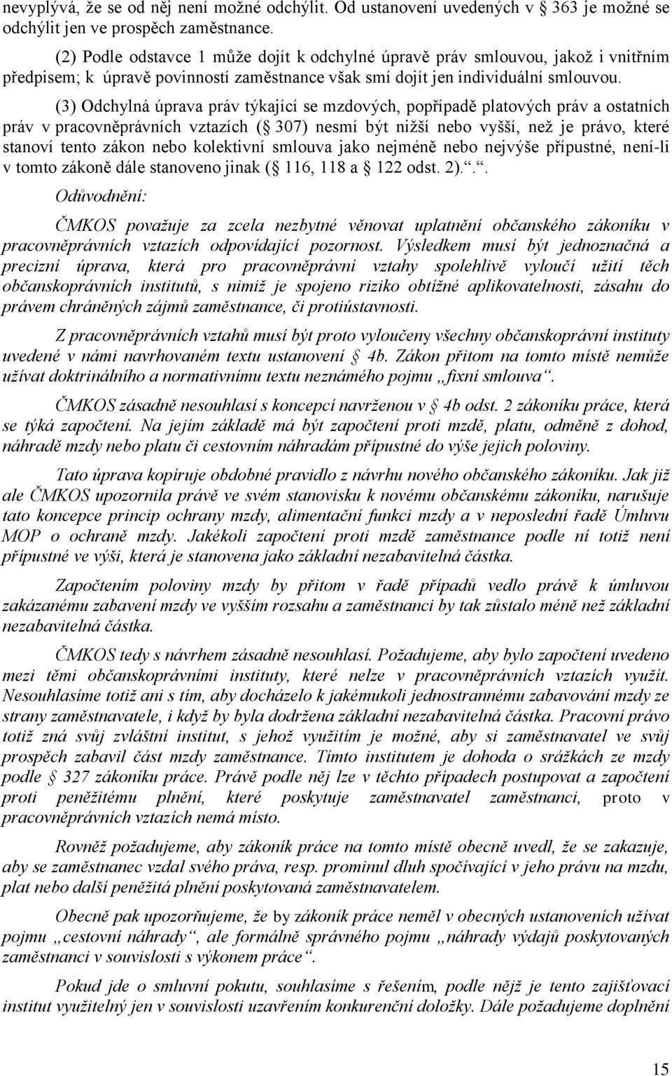 (3) Odchylná úprava práv týkající se mzdových, popřípadě platových práv a ostatních práv v pracovněprávních vztazích ( 307) nesmí být nižší nebo vyšší, než je právo, které stanoví tento zákon nebo