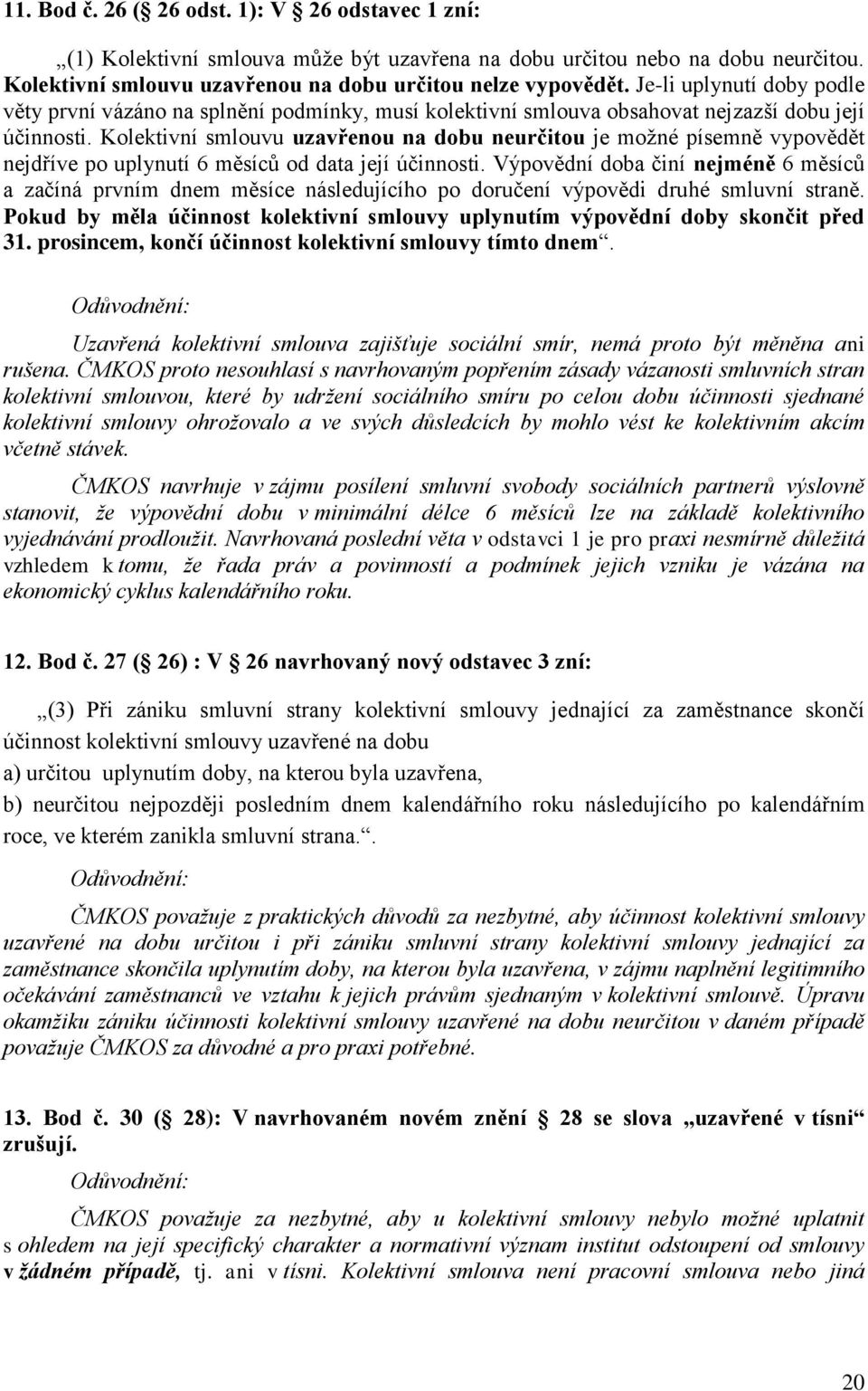 Kolektivní smlouvu uzavřenou na dobu neurčitou je možné písemně vypovědět nejdříve po uplynutí 6 měsíců od data její účinnosti.