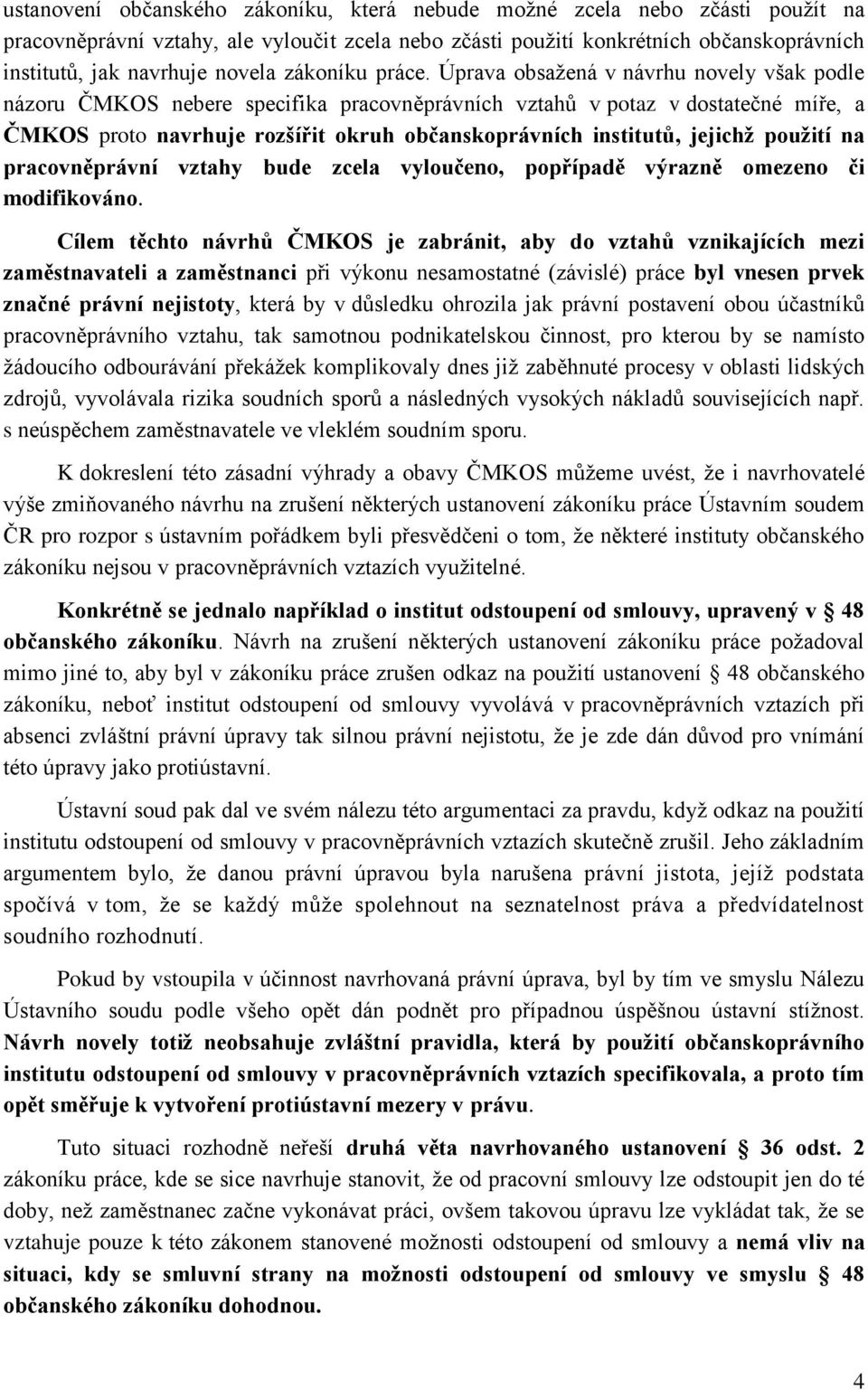 Úprava obsažená v návrhu novely však podle názoru ČMKOS nebere specifika pracovněprávních vztahů v potaz v dostatečné míře, a ČMKOS proto navrhuje rozšířit okruh občanskoprávních institutů, jejichž