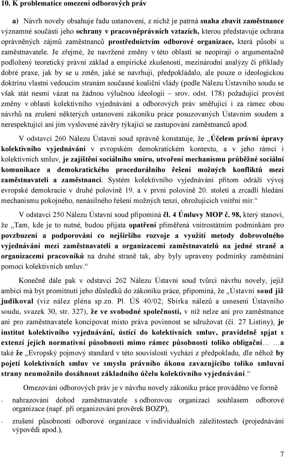 Je zřejmé, že navržené změny v této oblasti se neopírají o argumentačně podložený teoretický právní základ a empirické zkušenosti, mezinárodní analýzy či příklady dobré praxe, jak by se u změn, jaké