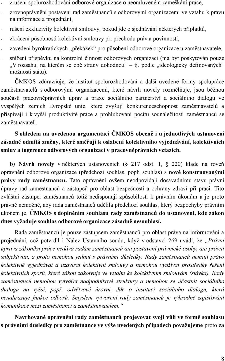 působení odborové organizace u zaměstnavatele, - snížení příspěvku na kontrolní činnost odborových organizací (má být poskytován pouze V rozsahu, na kterém se obě strany dohodnou tj.