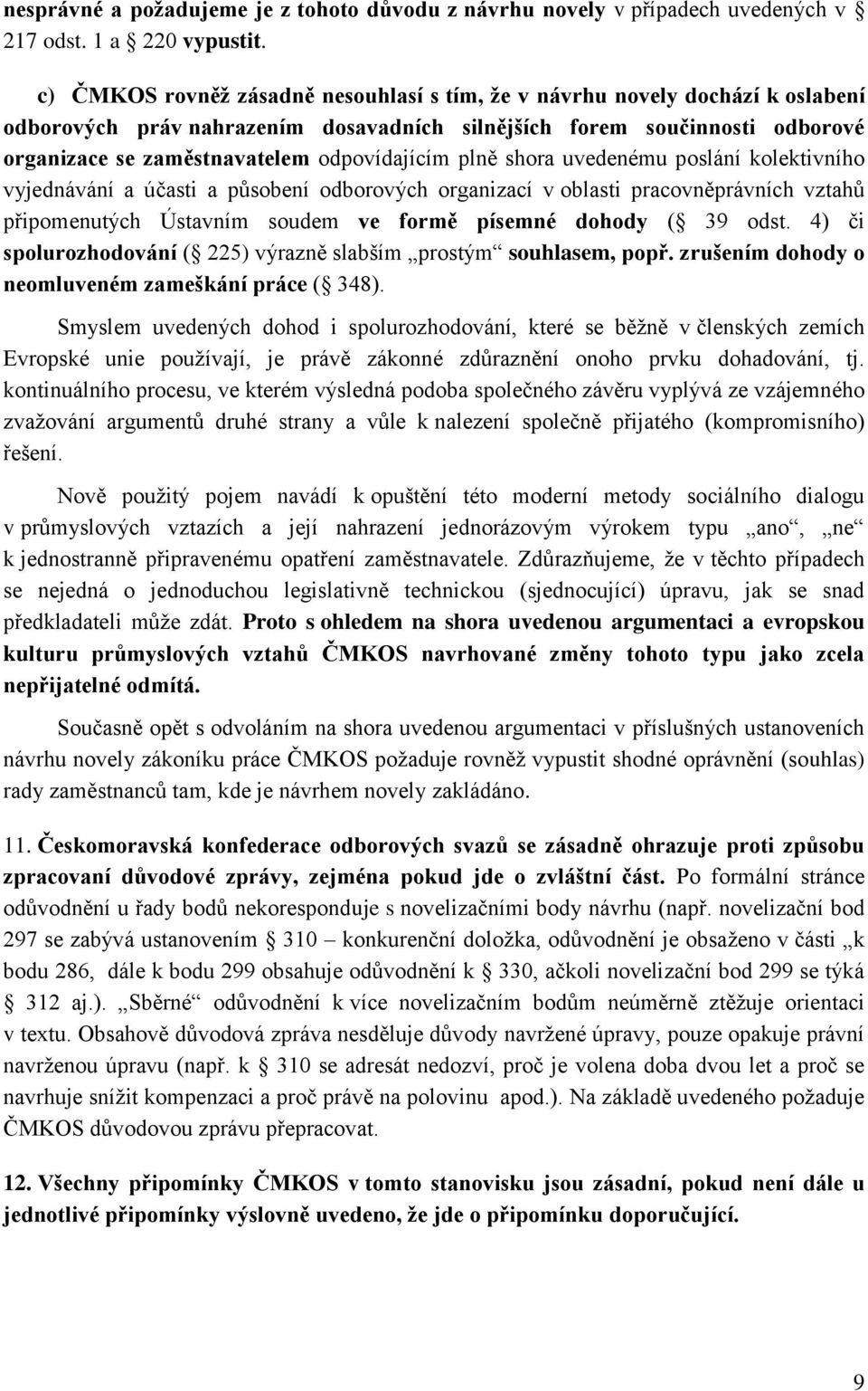 odpovídajícím plně shora uvedenému poslání kolektivního vyjednávání a účasti a působení odborových organizací v oblasti pracovněprávních vztahů připomenutých Ústavním soudem ve formě písemné dohody (