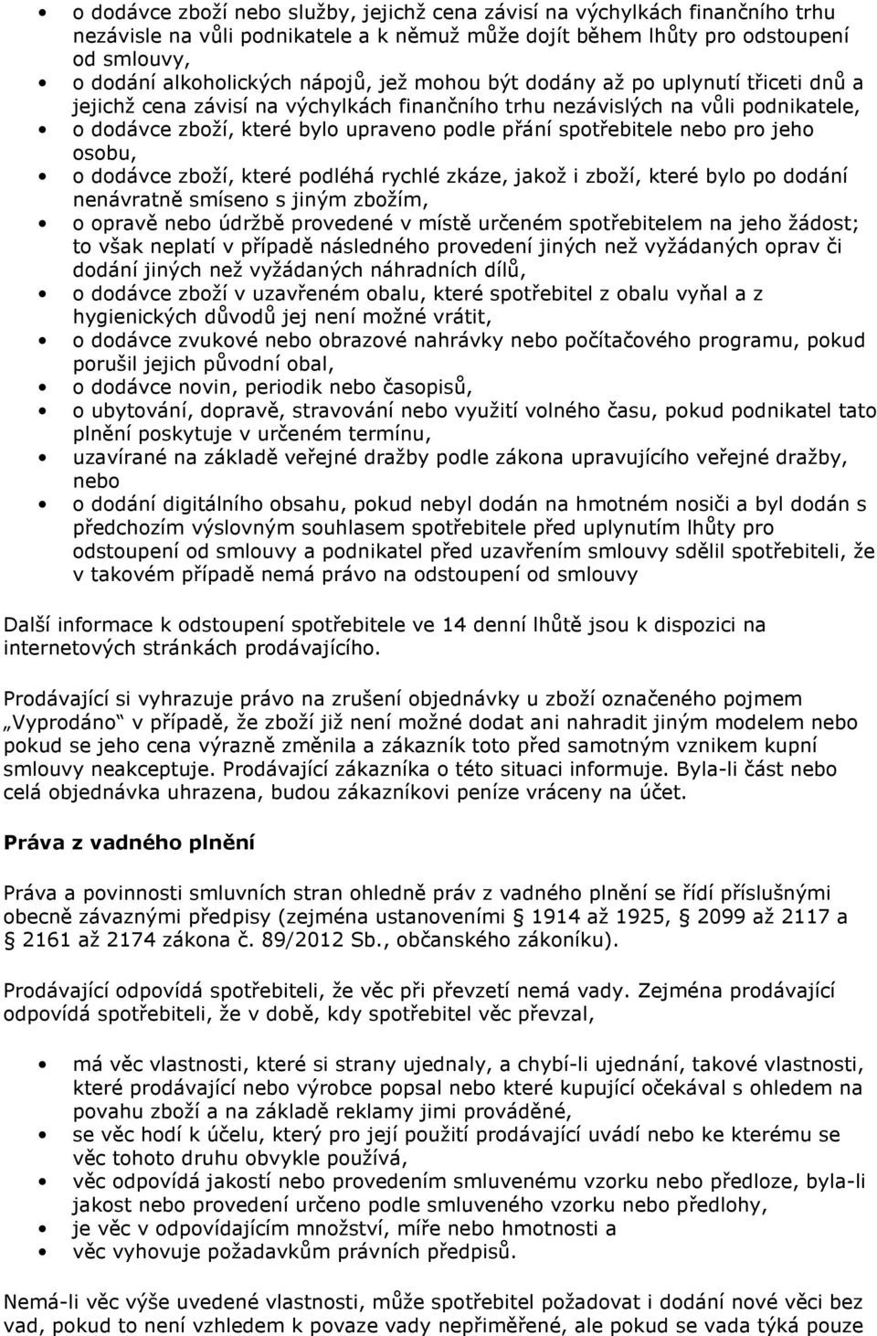 pro jeho osobu, o dodávce zboží, které podléhá rychlé zkáze, jakož i zboží, které bylo po dodání nenávratně smíseno s jiným zbožím, o opravě nebo údržbě provedené v místě určeném spotřebitelem na