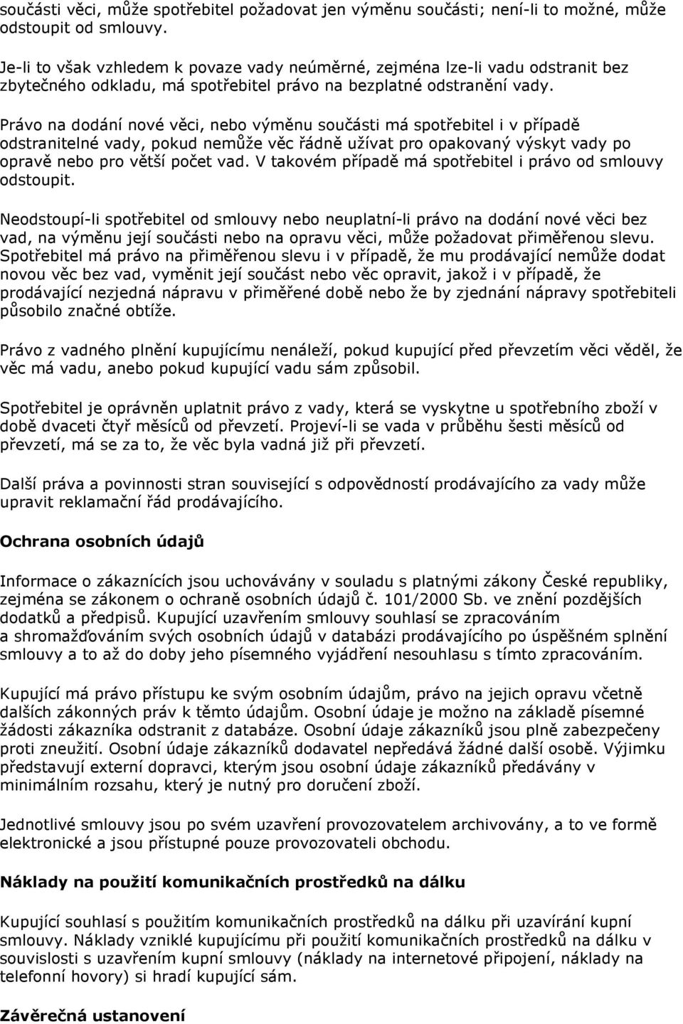 Právo na dodání nové věci, nebo výměnu součásti má spotřebitel i v případě odstranitelné vady, pokud nemůže věc řádně užívat pro opakovaný výskyt vady po opravě nebo pro větší počet vad.