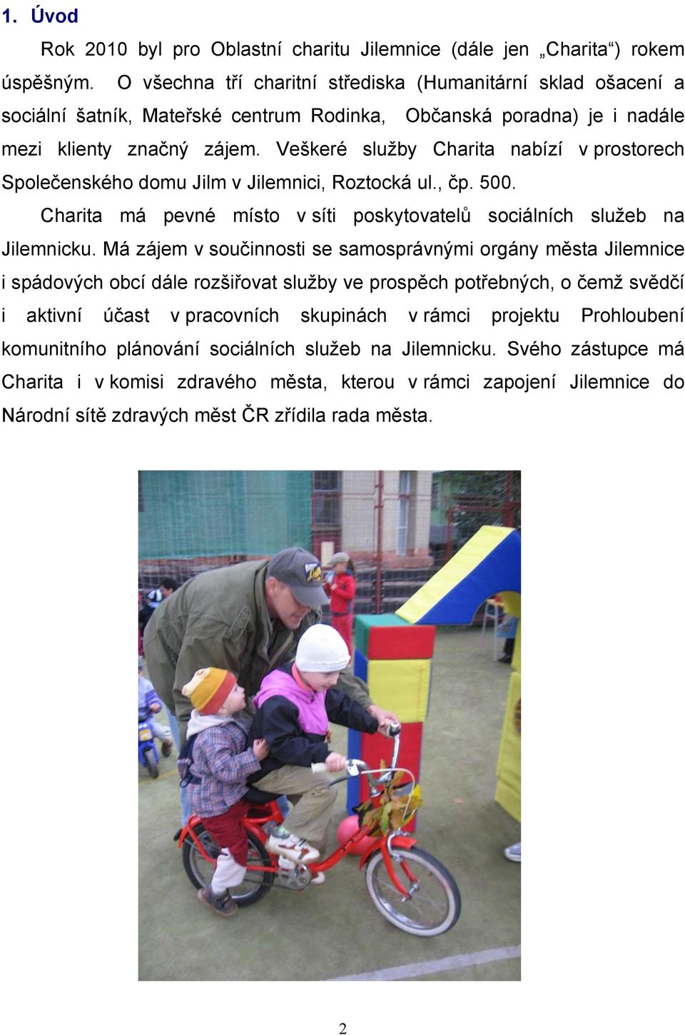 Veškeré služby Charita nabízí v prostorech Společenského domu Jilm v Jilemnici, Roztocká ul., čp. 500. Charita má pevné místo v síti poskytovatelů sociálních služeb na Jilemnicku.