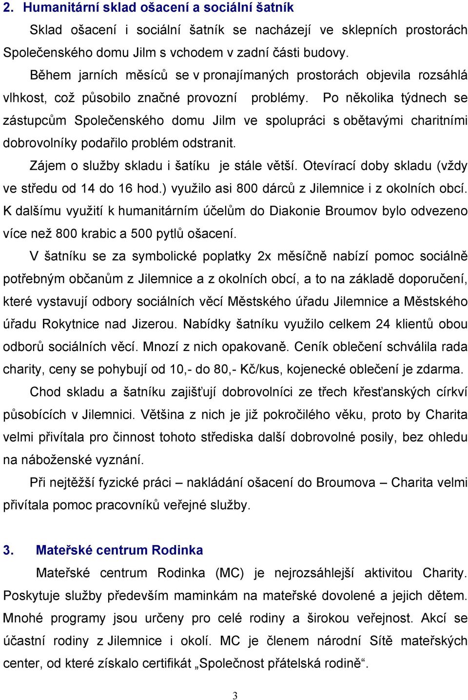 Po několika týdnech se zástupcům Společenského domu Jilm ve spolupráci s obětavými charitními dobrovolníky podařilo problém odstranit. Zájem o služby skladu i šatíku je stále větší.