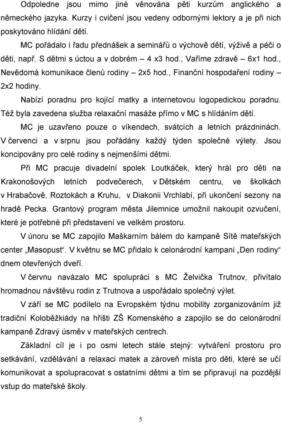 , Finanční hospodaření rodiny 2x2 hodiny. Nabízí poradnu pro kojící matky a internetovou logopedickou poradnu. Též byla zavedena služba relaxační masáže přímo v MC s hlídáním dětí.