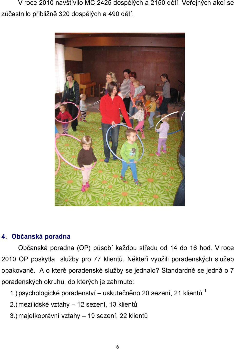 Někteří využili poradenských služeb opakovaně. A o které poradenské služby se jednalo?