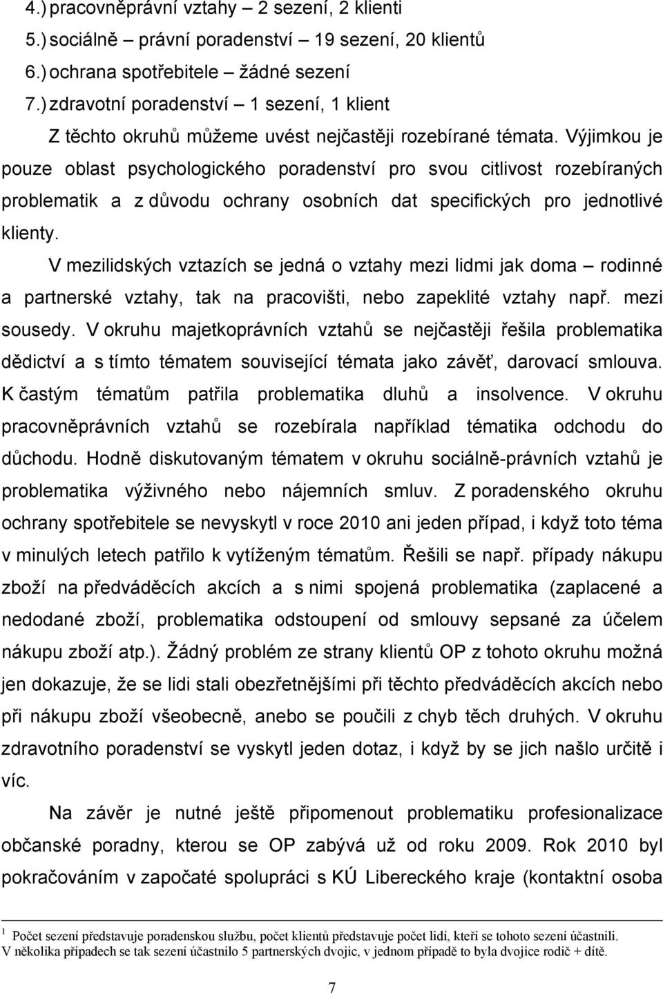 Výjimkou je pouze oblast psychologického poradenství pro svou citlivost rozebíraných problematik a z důvodu ochrany osobních dat specifických pro jednotlivé klienty.