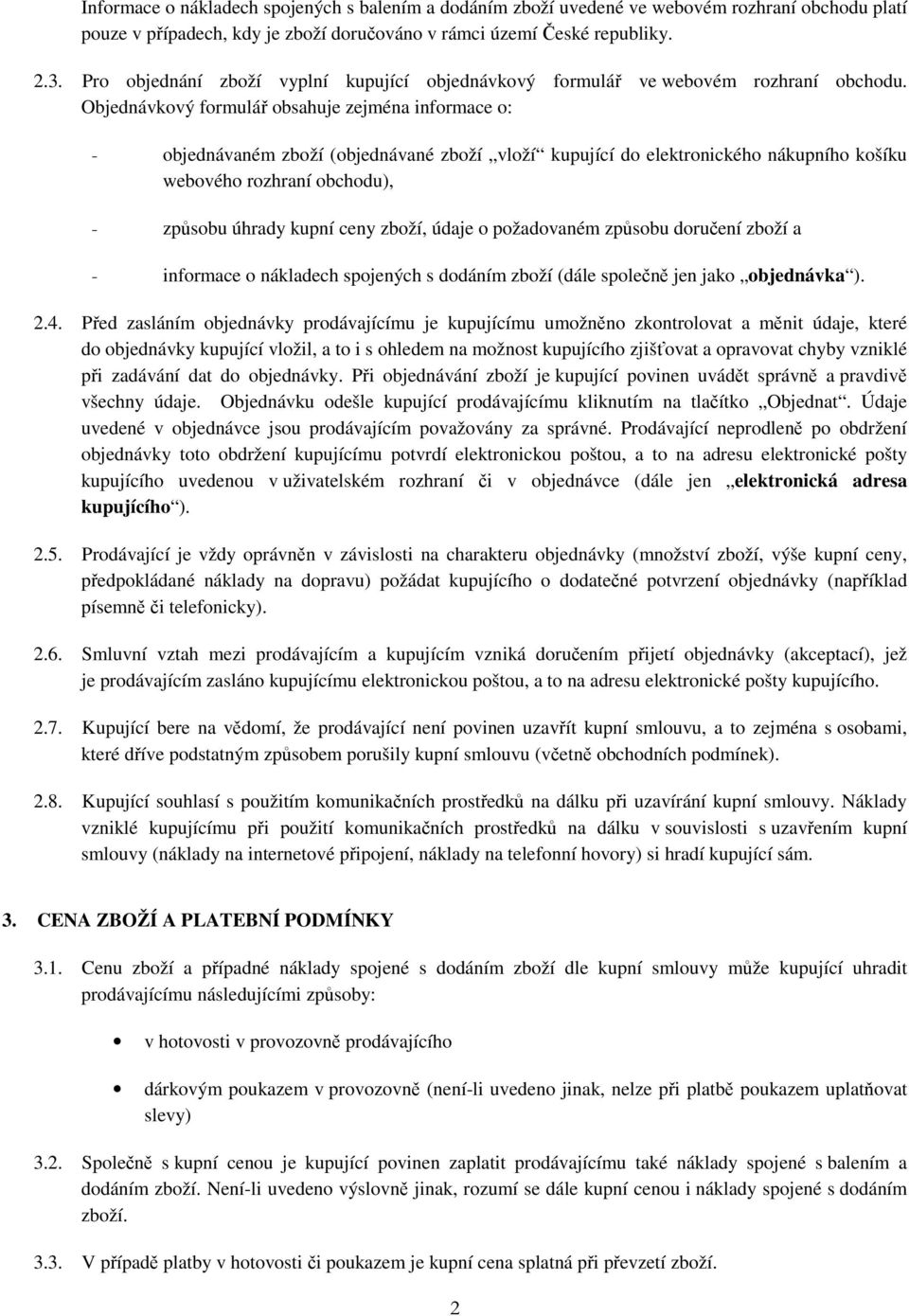 Objednávkový formulář obsahuje zejména informace o: - objednávaném zboží (objednávané zboží vloží kupující do elektronického nákupního košíku webového rozhraní obchodu), - způsobu úhrady kupní ceny