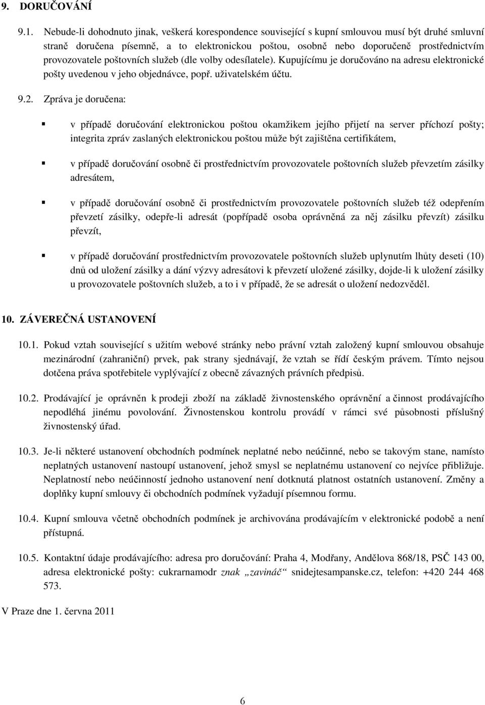 provozovatele poštovních služeb (dle volby odesílatele). Kupujícímu je doručováno na adresu elektronické pošty uvedenou v jeho objednávce, popř. uživatelském účtu. 9.2.