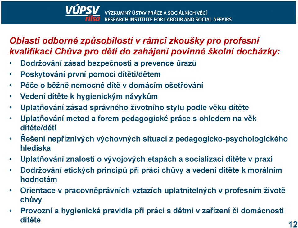 práce s ohledem na věk dítěte/dětí Řešení nepříznivých výchovných situací z pedagogicko-psychologického hlediska Uplatňování znalostí o vývojových etapách a socializaci dítěte v praxi Dodržování