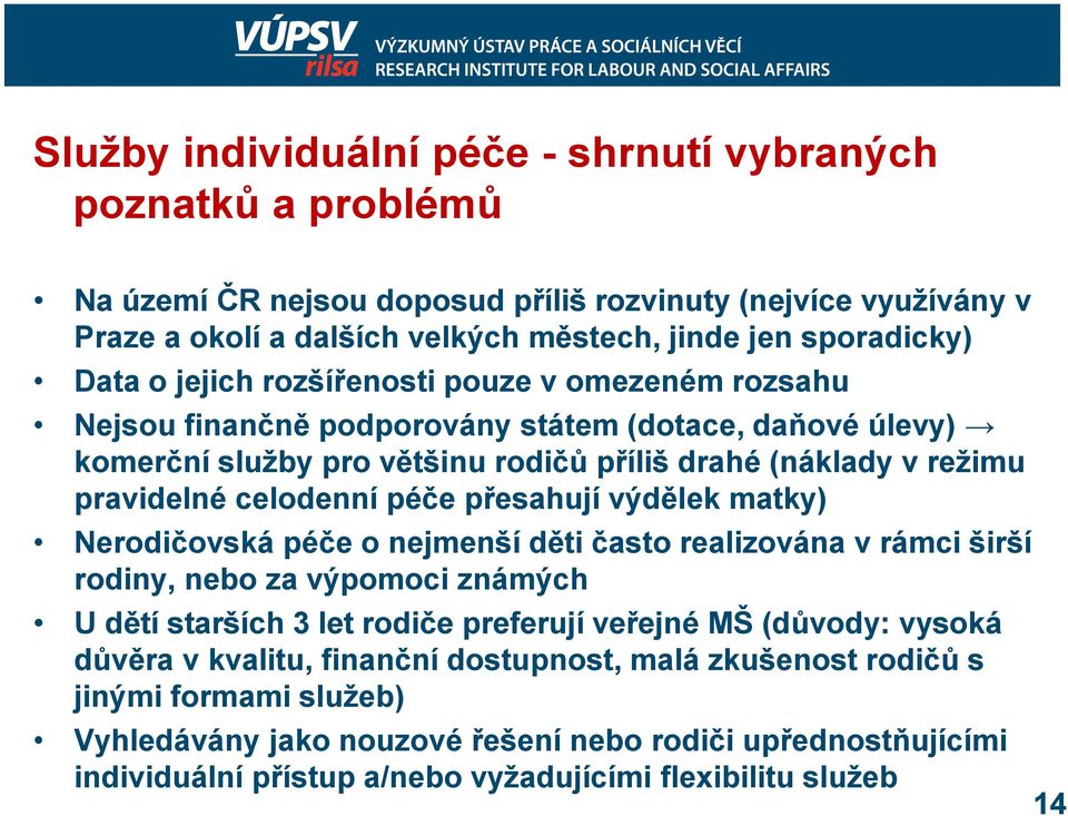 přesahují výdělek matky) Nerodičovská péče o nejmenší děti často realizována v rámci širší rodiny, nebo za výpomoci známých U dětí starších 3 let rodiče preferují veřejné MŠ (důvody: vysoká důvěra v