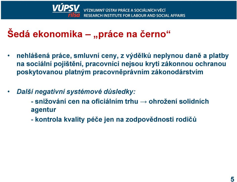 platným pracovněprávním zákonodárstvím Další negativní systémové důsledky: - snižování cen