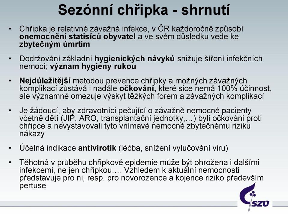 významně omezuje výskyt těžkých forem a závažných komplikací Je žádoucí, aby zdravotníci pečující o závažně nemocné pacienty včetně dětí (JIP, ARO, transplantační jednotky, ) byli očkováni proti