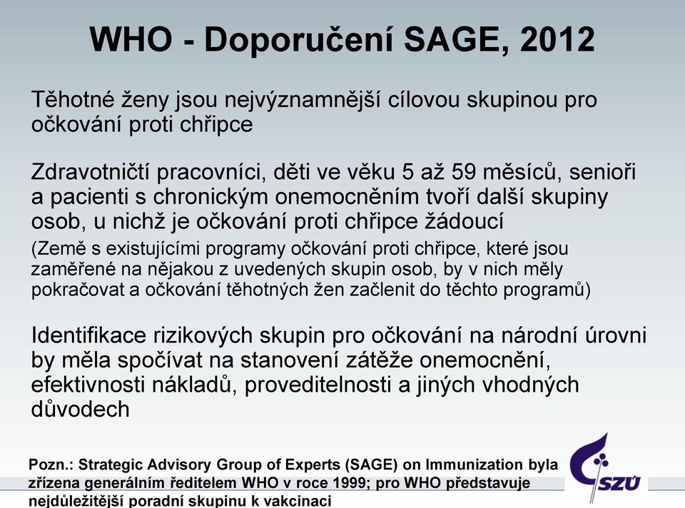 skupiny osob, u nichž je očkování proti chřipce žádoucí (Země s existujícími programy očkování proti chřipce, které jsou zaměřené na nějakou z uvedených skupin osob, by v nich měly pokračovat a