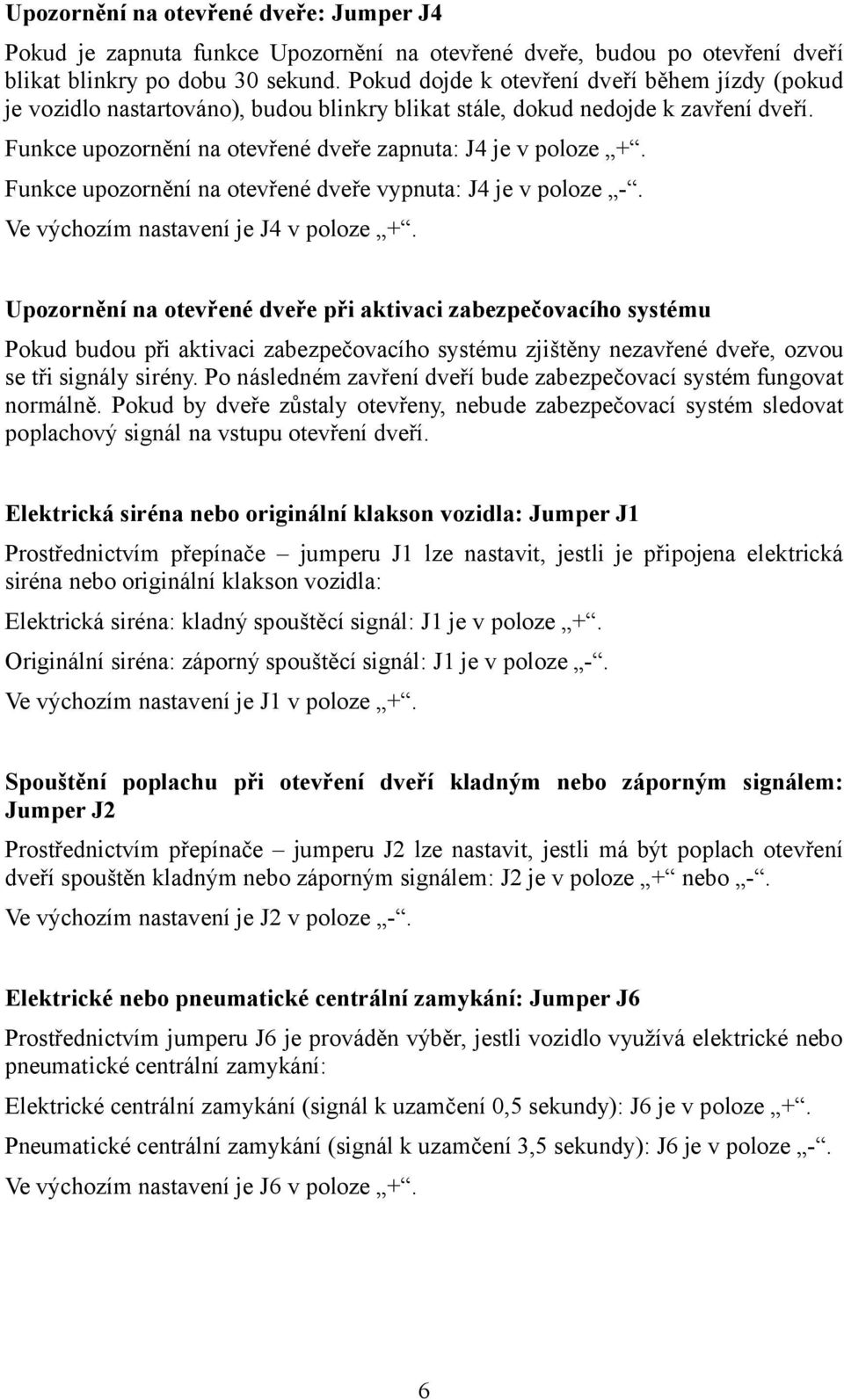 Funkce upozornění na otevřené dveře vypnuta: J4 je v poloze -. Ve výchozím nastavení je J4 v poloze +.