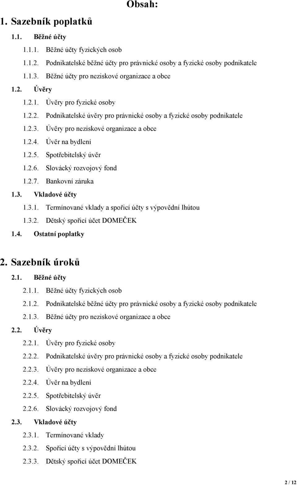 Úvěry pro neziskové organizace a obce 1.2.4. Úvěr na bydlení 1.2.5. Spotřebitelský úvěr 1.2.6. Slovácký rozvojový fond 1.2.7. Bankovní záruka 1.3. Vkladové účty 1.3.1. Termínované vklady a spořicí účty s výpovědní lhůtou 1.