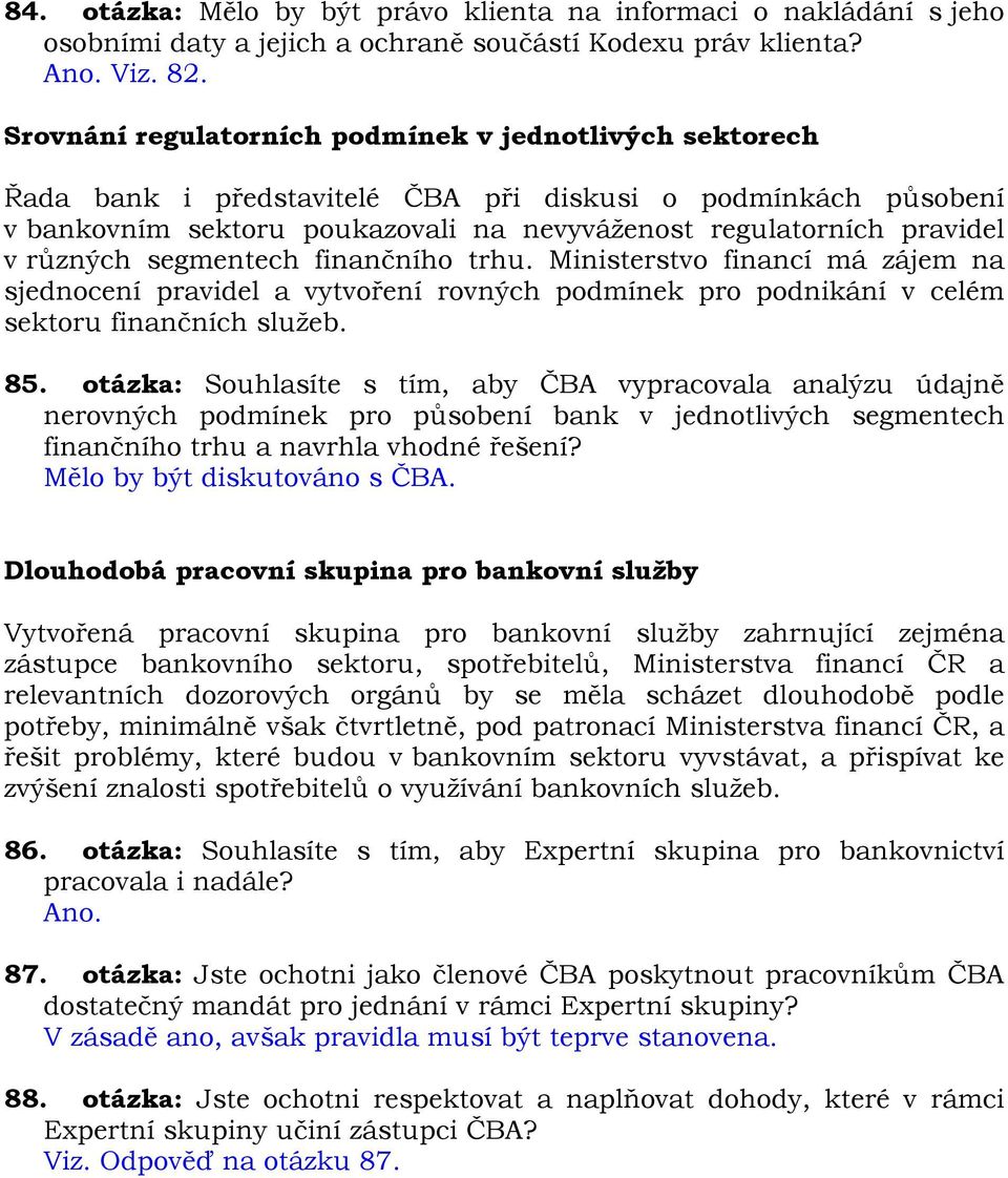 různých segmentech finančního trhu. Ministerstvo financí má zájem na sjednocení pravidel a vytvoření rovných podmínek pro podnikání v celém sektoru finančních služeb. 85.