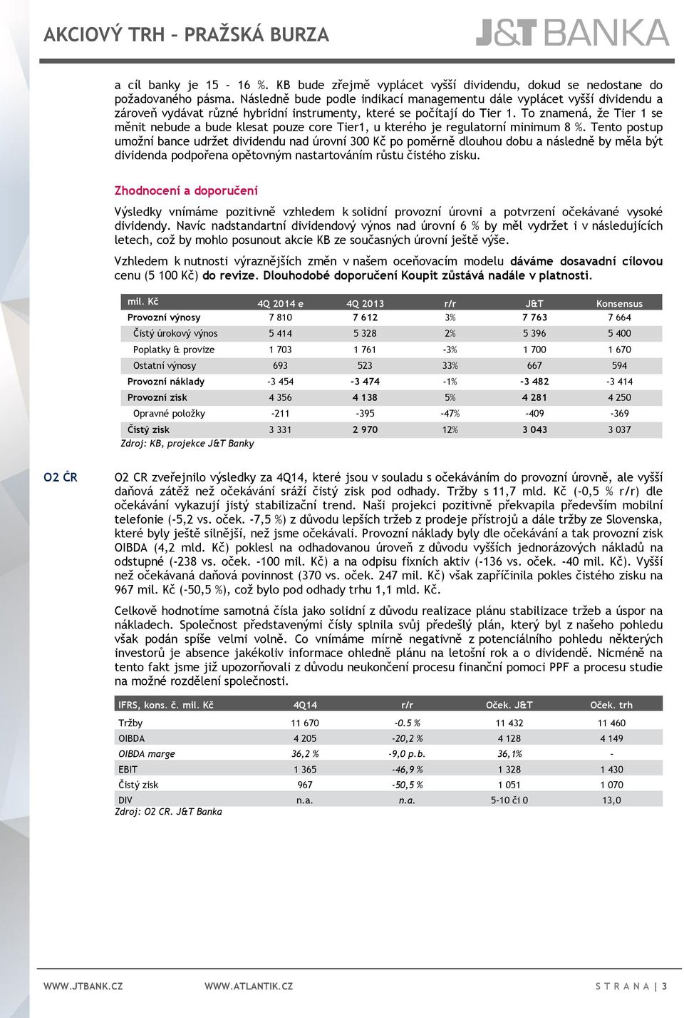 To znamená, že Tier 1 se měnit nebude a bude klesat pouze core Tier1, u kterého je regulatorní minimum 8 %.