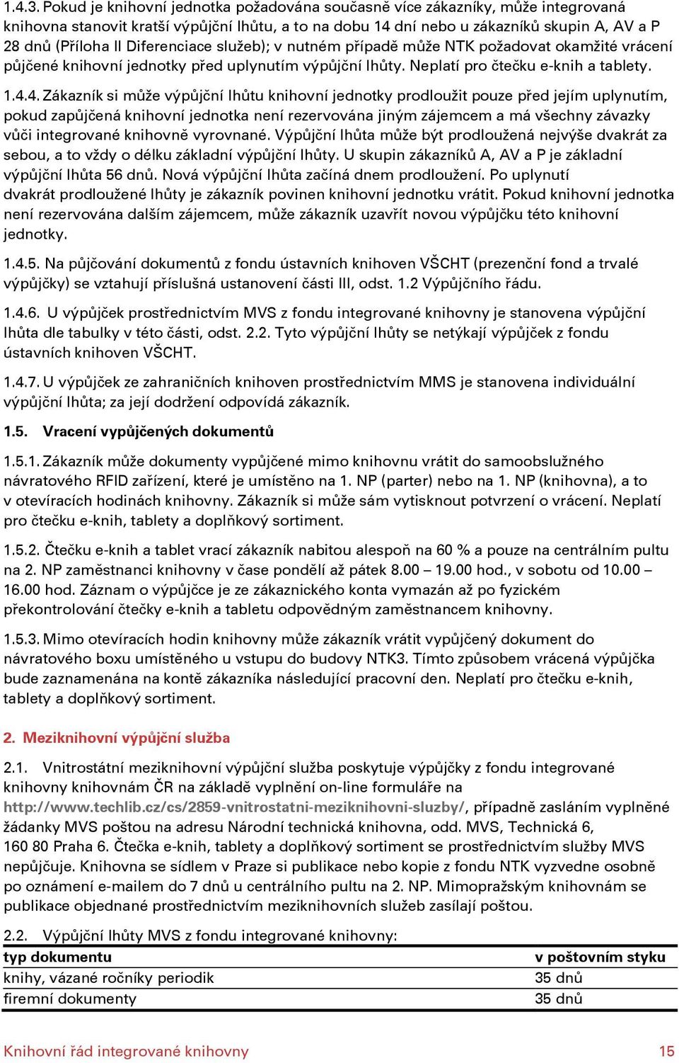 Diferenciace služeb); v nutném případě může NTK požadovat okamžité vrácení půjčené knihovní jednotky před uplynutím výpůjční lhůty. Neplatí pro čtečku e-knih a tablety. 1.4.