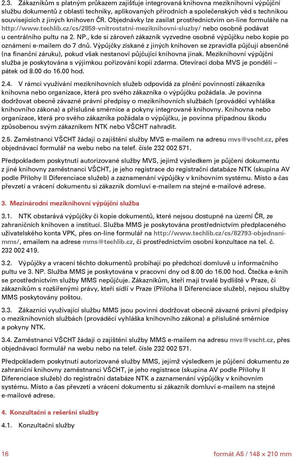 , kde si zároveň zákazník vyzvedne osobně výpůjčku nebo kopie po oznámení e-mailem do 7 dnů.