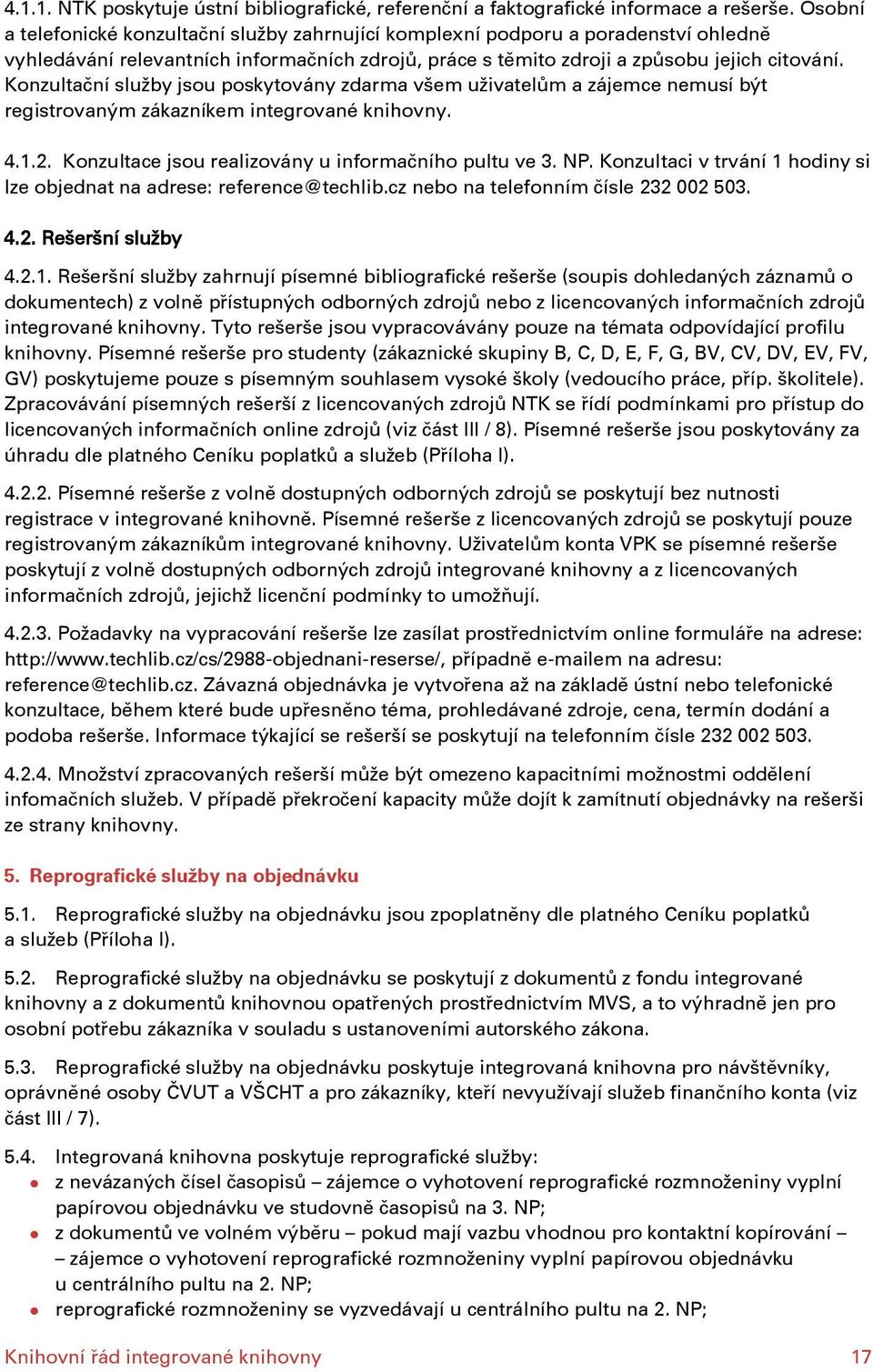 Konzultační služby jsou poskytovány zdarma všem uživatelům a zájemce nemusí být registrovaným zákazníkem integrované knihovny. 4.1.2. Konzultace jsou realizovány u informačního pultu ve 3. NP.