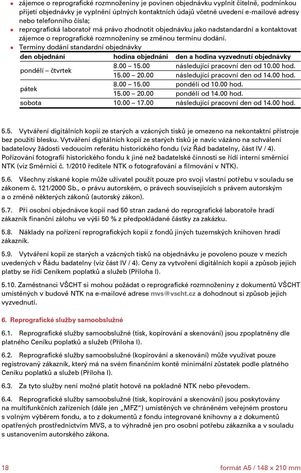 Termíny dodání standardní objednávky den objednání hodina objednání den a hodina vyzvednutí objednávky pondělí čtvrtek 8.00 15.00 následující pracovní den od 10.00 hod. 15.00 20.