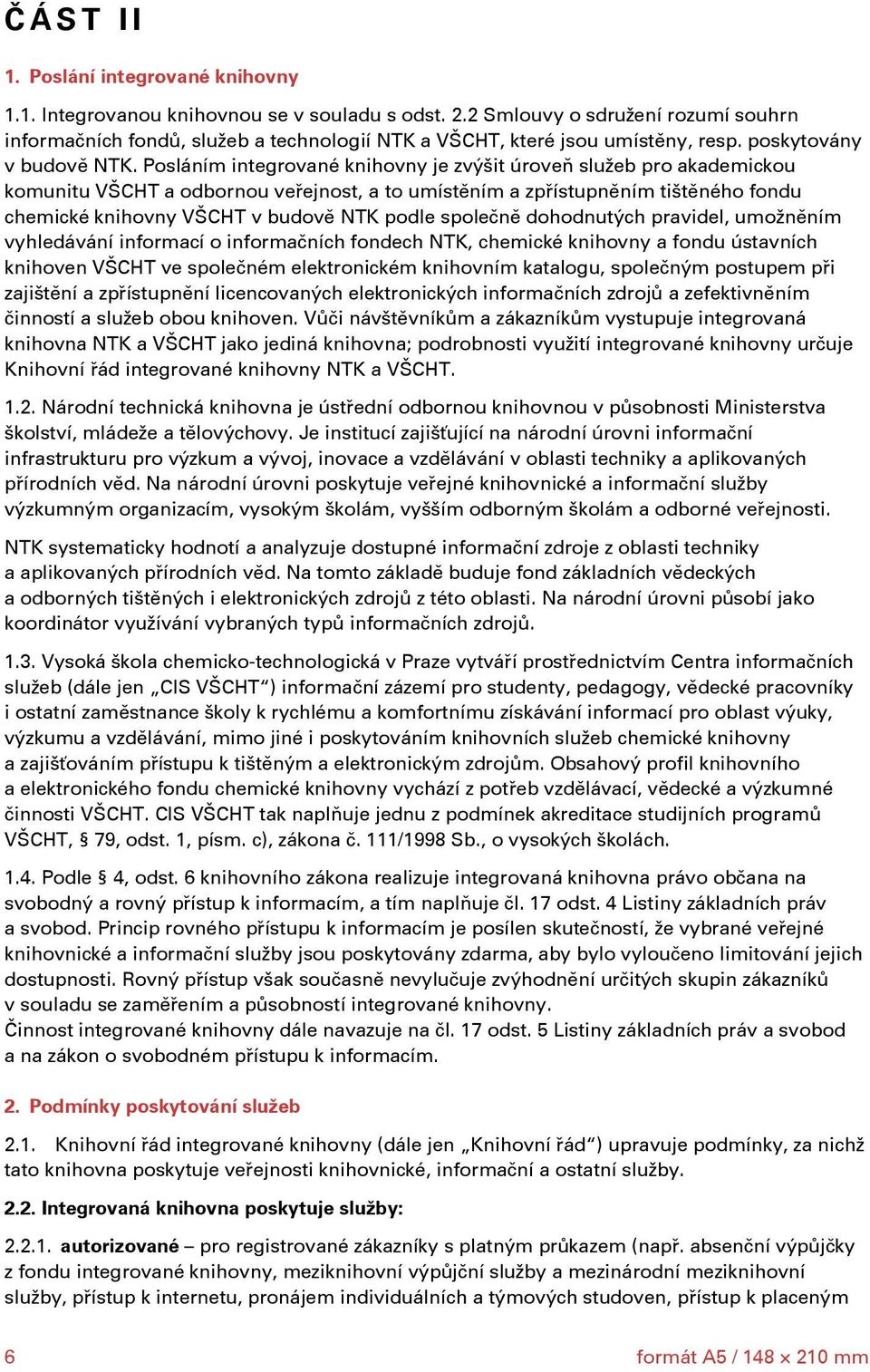 Posláním integrované knihovny je zvýšit úroveň služeb pro akademickou komunitu VŠCHT a odbornou veřejnost, a to umístěním a zpřístupněním tištěného fondu chemické knihovny VŠCHT v budově NTK podle