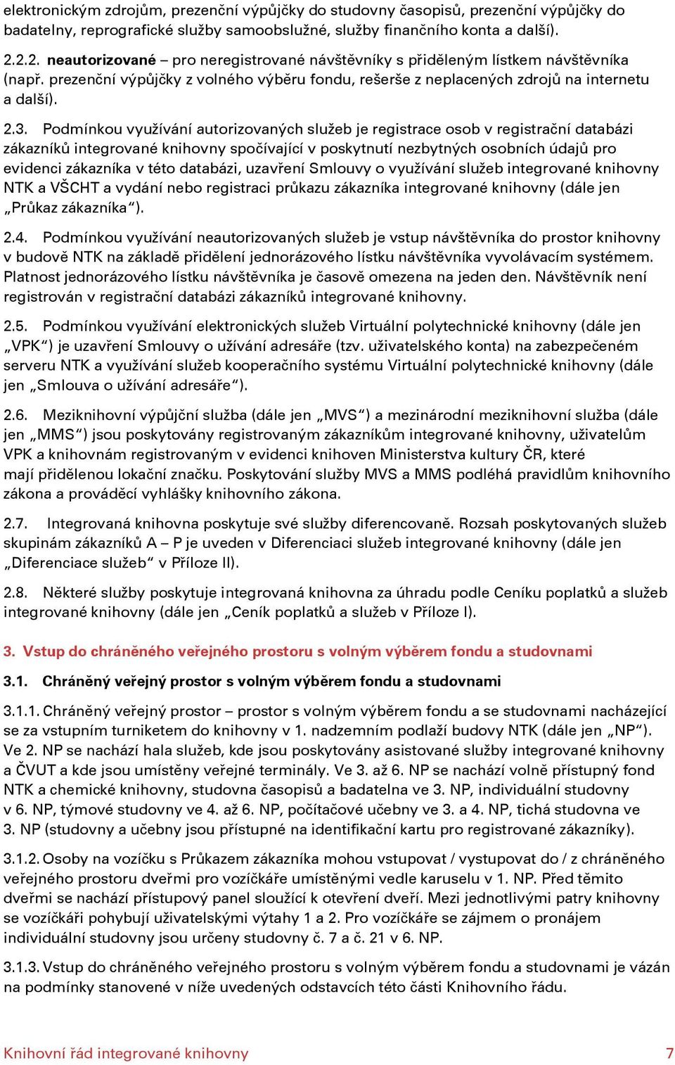 Podmínkou využívání autorizovaných služeb je registrace osob v registrační databázi zákazníků integrované knihovny spočívající v poskytnutí nezbytných osobních údajů pro evidenci zákazníka v této