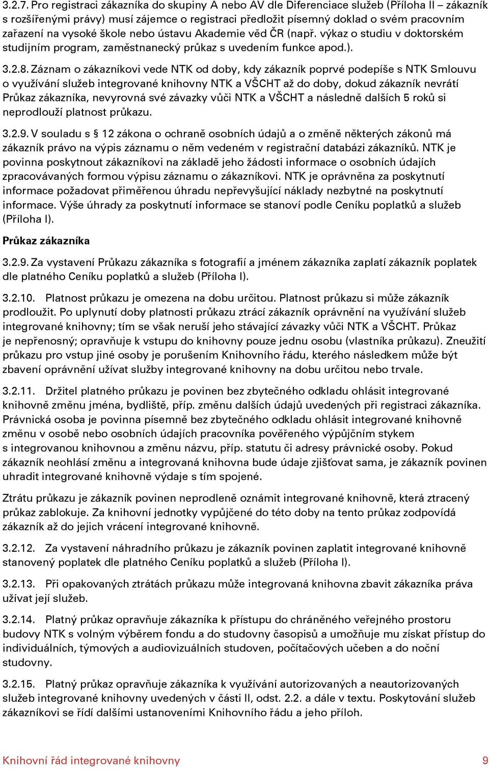 škole nebo ústavu Akademie věd ČR (např. výkaz o studiu v doktorském studijním program, zaměstnanecký průkaz s uvedením funkce apod.). 3.2.8.