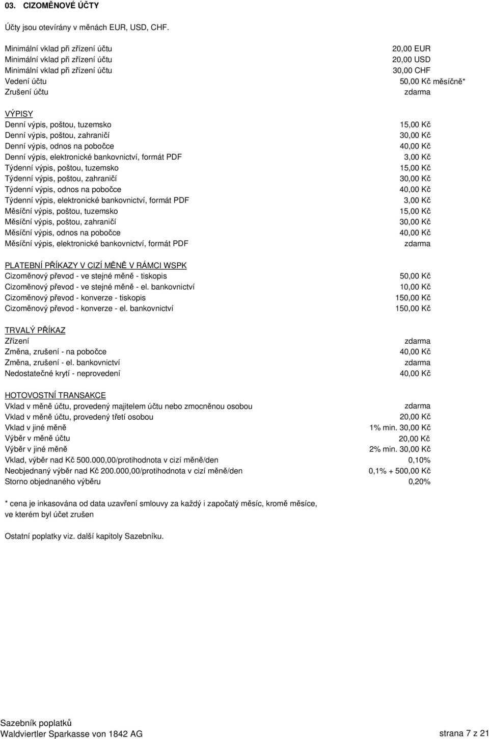 tuzemsko Týdenní výpis, poštou, zahraničí Týdenní výpis, odnos na pobočce Týdenní výpis, elektronické bankovnictví, formát PDF Měsíční výpis, poštou, tuzemsko Měsíční výpis, poštou, zahraničí Měsíční