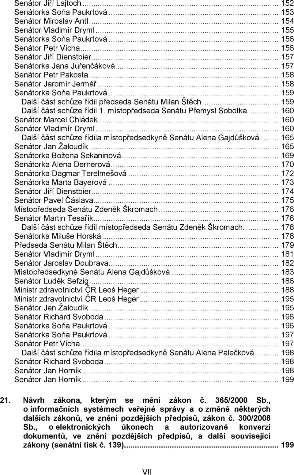 ... 159 Další část schůze řídil 1. místopředseda Senátu Přemysl Sobotka.... 160 Senátor Marcel Chládek... 160 Senátor Vladimír Dryml.