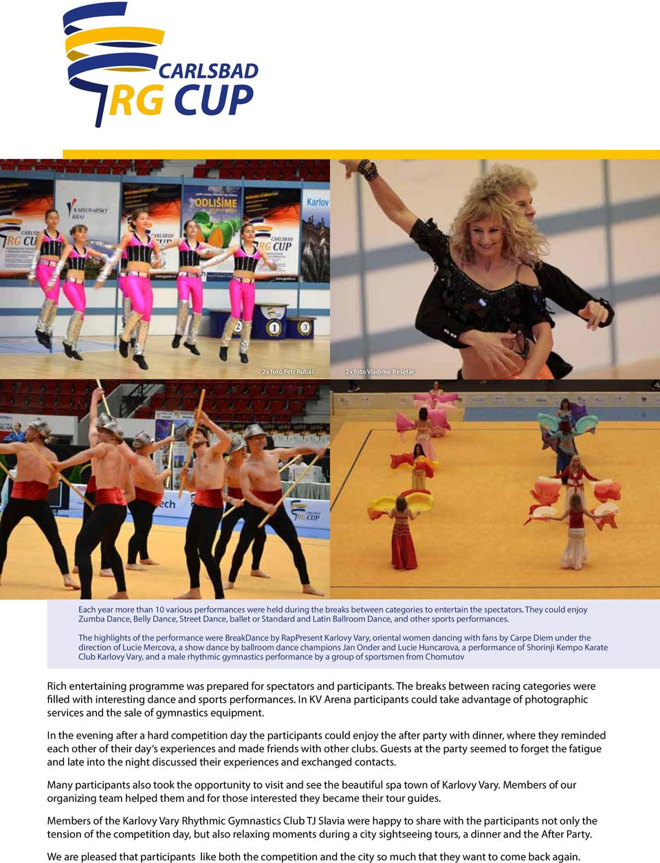 The highlights of the performance were BreakDance by RapPresent Karlovy Vary, oriental women dancing with fans by Carpe Diem under the direction of Lucie Mercova, a show dance by ballroom dance