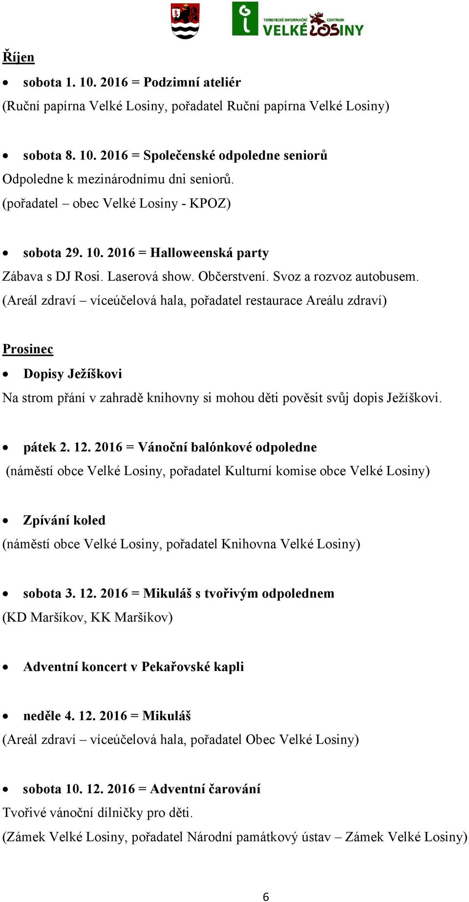 2016 = Vánoční balónkové odpoledne (náměstí obce Velké Losiny, pořadatel Kulturní komise obce Velké Losiny) Zpívání koled (náměstí obce Velké Losiny, pořadatel Knihovna Velké Losiny) sobota 3.