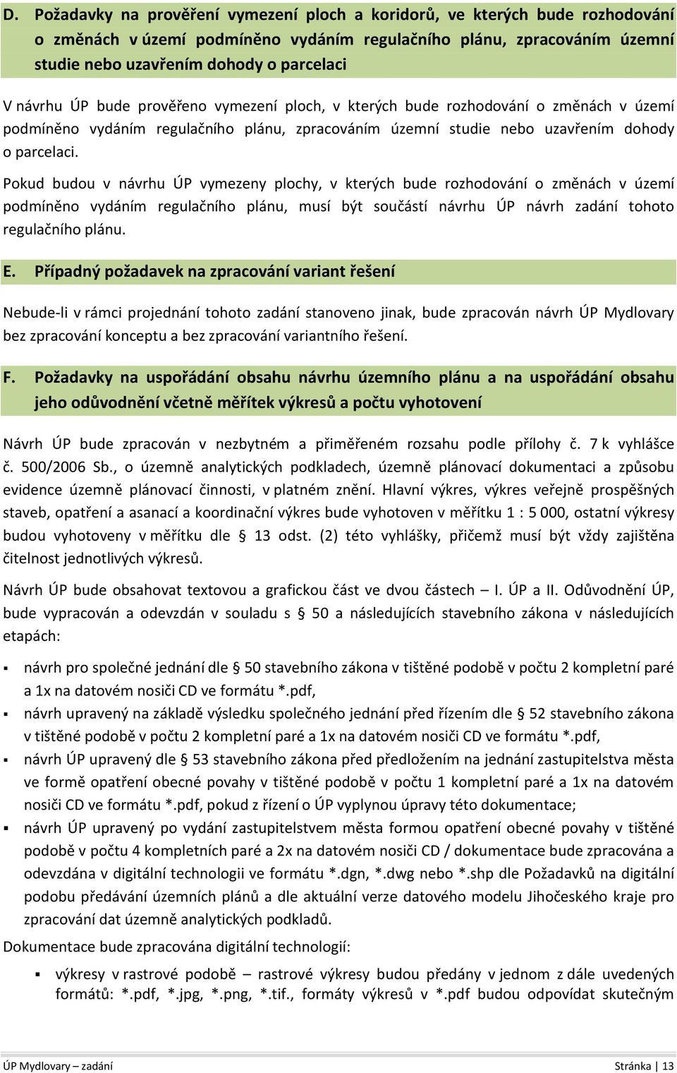 Pokud budou v návrhu ÚP vymezeny plochy, v kterých bude rozhodování o změnách v území podmíněno vydáním regulačního plánu, musí být součástí návrhu ÚP návrh zadání tohoto regulačního plánu. E.